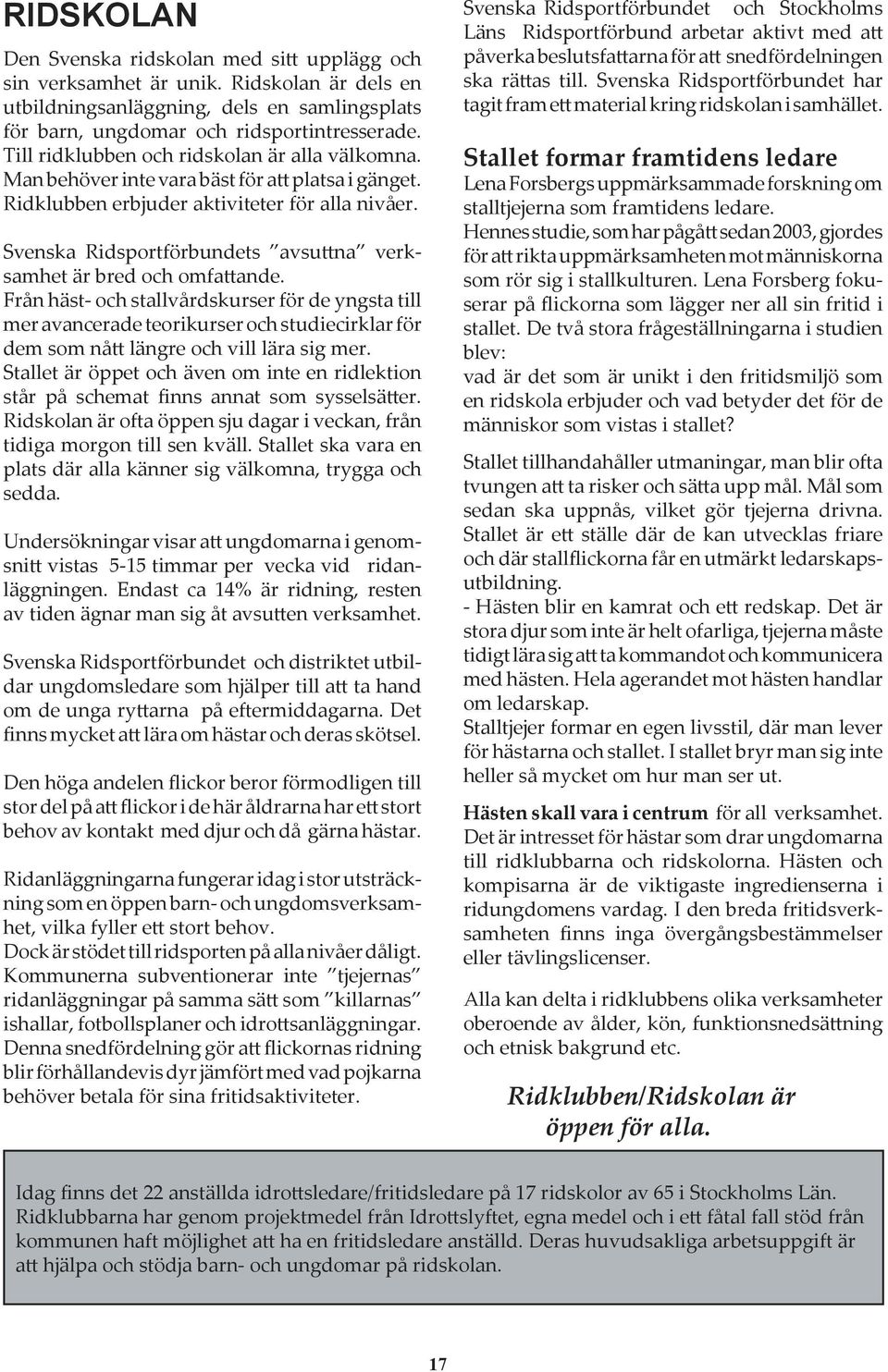 Svenska Ridsportförbundets avsuttna verksamhet är bred och omfattande.