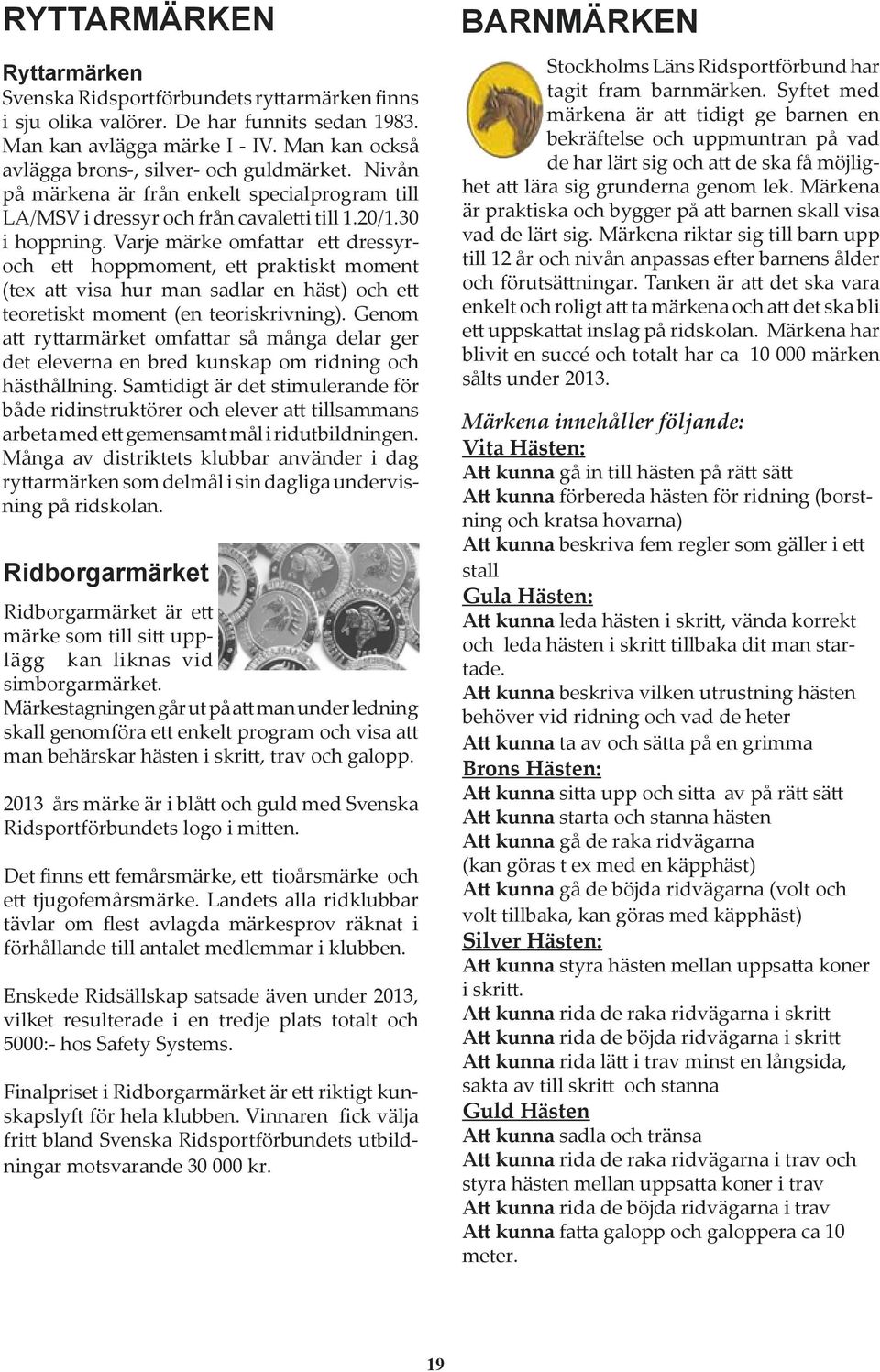 Varje märke omfattar ett dressyroch ett hoppmoment, ett praktiskt moment (tex att visa hur man sadlar en häst) och ett teoretiskt moment (en teoriskrivning).