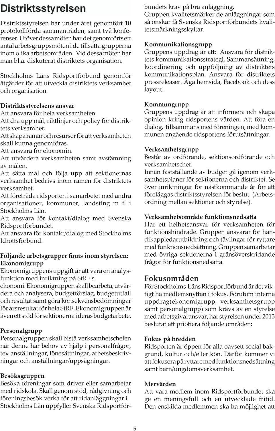 Stockholms Läns Ridsportförbund genomför åtgärder för att utveckla distriktets verksamhet och organisation. Distriktsstyrelsens ansvar Att ansvara för hela verksamheten.