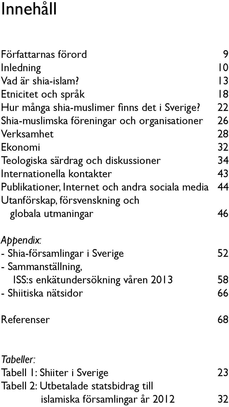 Publikationer, Internet och andra sociala media 44 Utanförskap, försvenskning och globala utmaningar 46 Appendix: - Shia-församlingar i Sverige 52 -