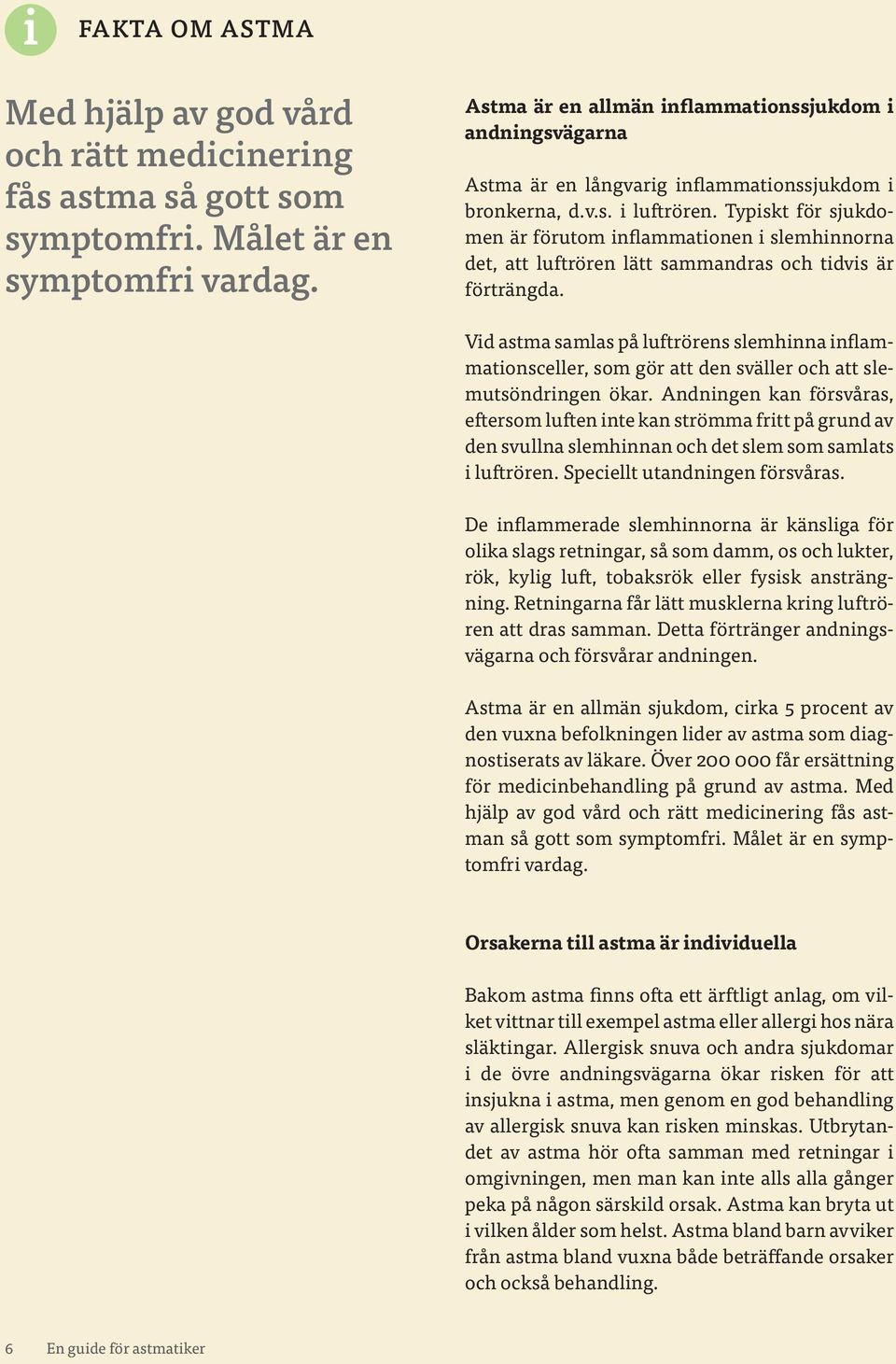 Typiskt för sjukdomen är förutom inflammationen i slemhinnorna det, att luftrören lätt sammandras och tidvis är förträngda.