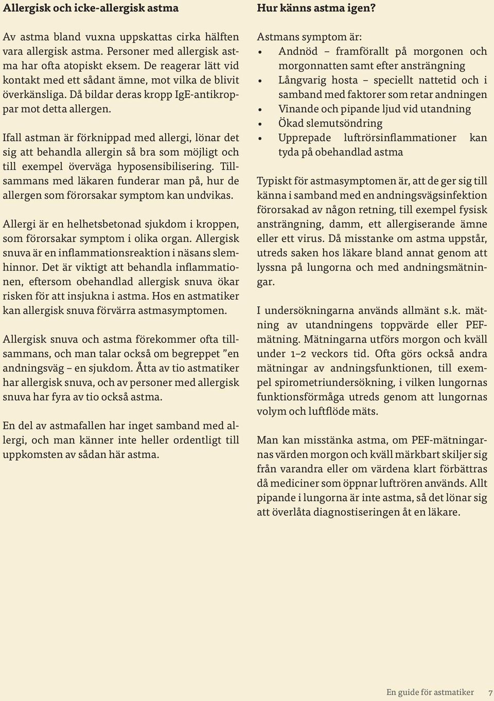 Ifall astman är förknippad med allergi, lönar det sig att behandla allergin så bra som möjligt och till exempel överväga hyposensibilisering.