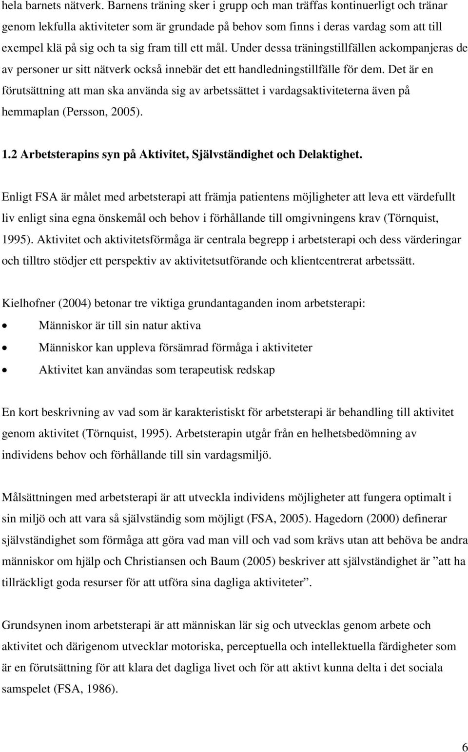 ett mål. Under dessa träningstillfällen ackompanjeras de av personer ur sitt nätverk också innebär det ett handledningstillfälle för dem.