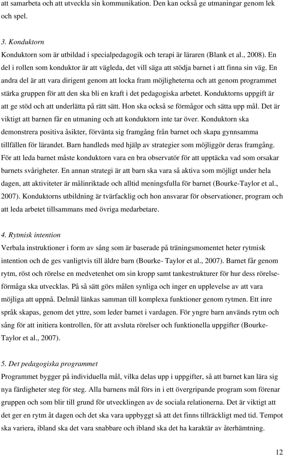 En andra del är att vara dirigent genom att locka fram möjligheterna och att genom programmet stärka gruppen för att den ska bli en kraft i det pedagogiska arbetet.