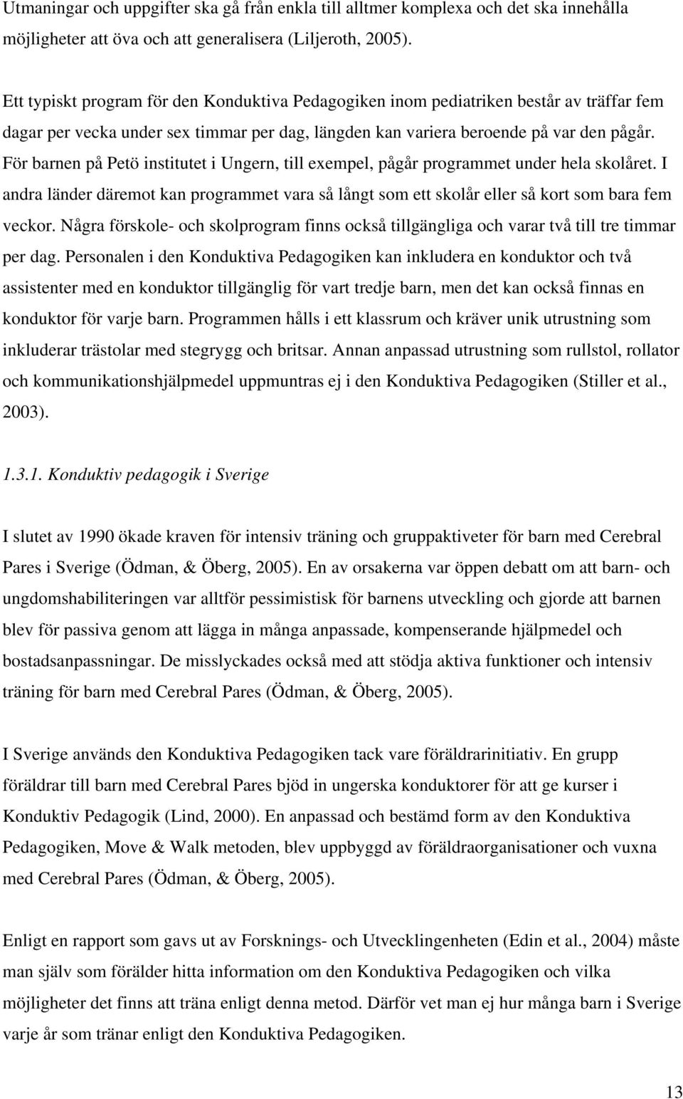 För barnen på Petö institutet i Ungern, till exempel, pågår programmet under hela skolåret. I andra länder däremot kan programmet vara så långt som ett skolår eller så kort som bara fem veckor.