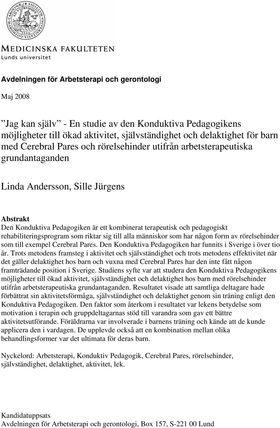 rehabiliteringsprogram som riktar sig till alla människor som har någon form av rörelsehinder som till exempel Cerebral Pares. Den Konduktiva Pedagogiken har funnits i Sverige i över tio år.