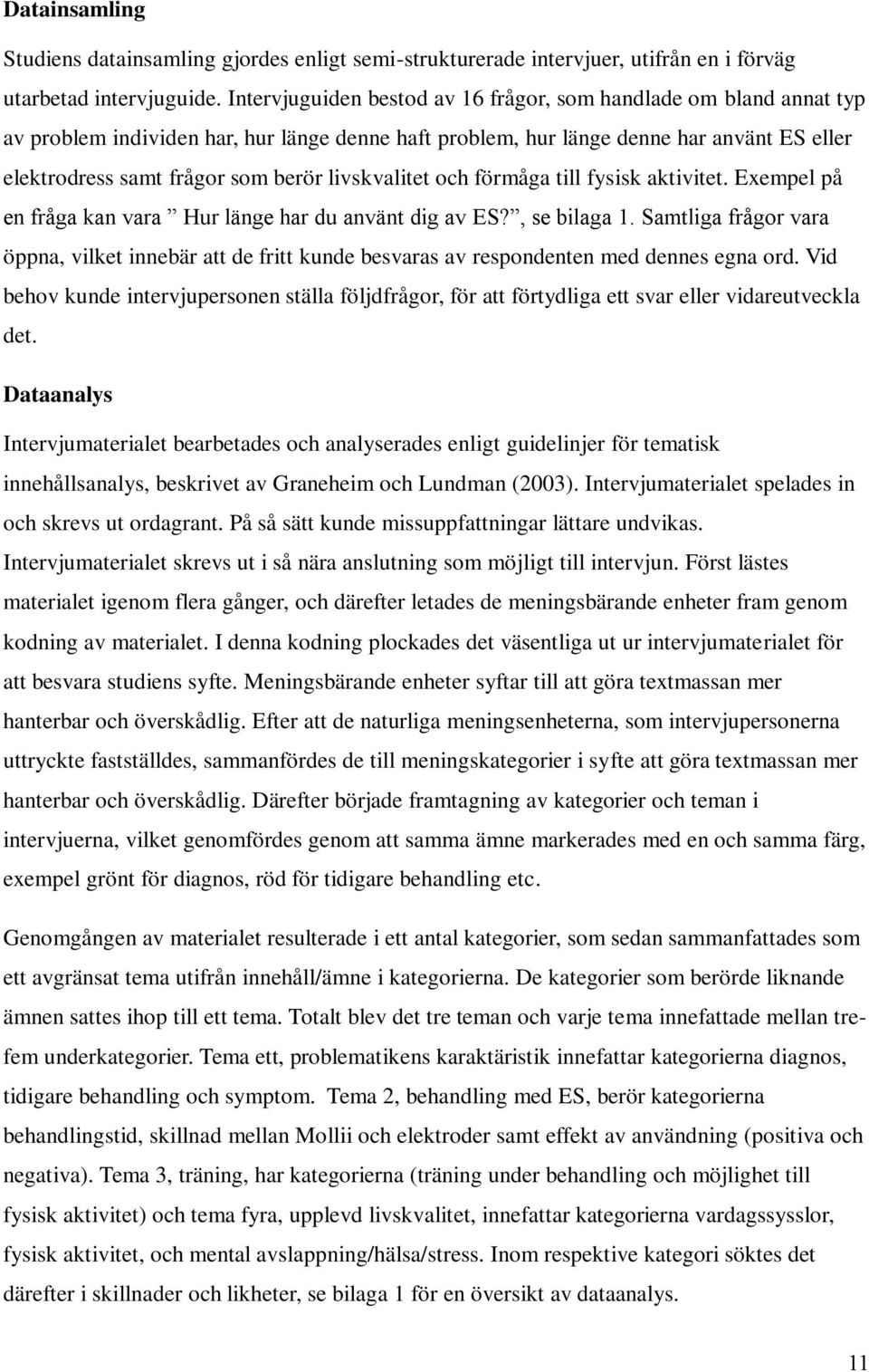 livskvalitet och förmåga till fysisk aktivitet. Exempel på en fråga kan vara Hur länge har du använt dig av ES?, se bilaga 1.