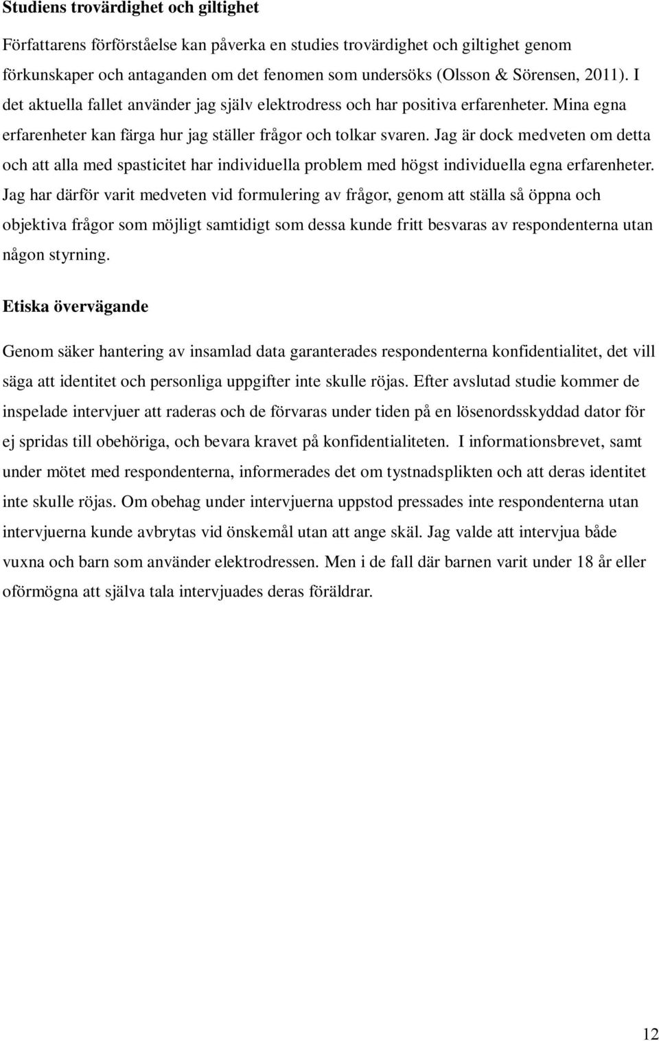 Jag är dock medveten om detta och att alla med spasticitet har individuella problem med högst individuella egna erfarenheter.