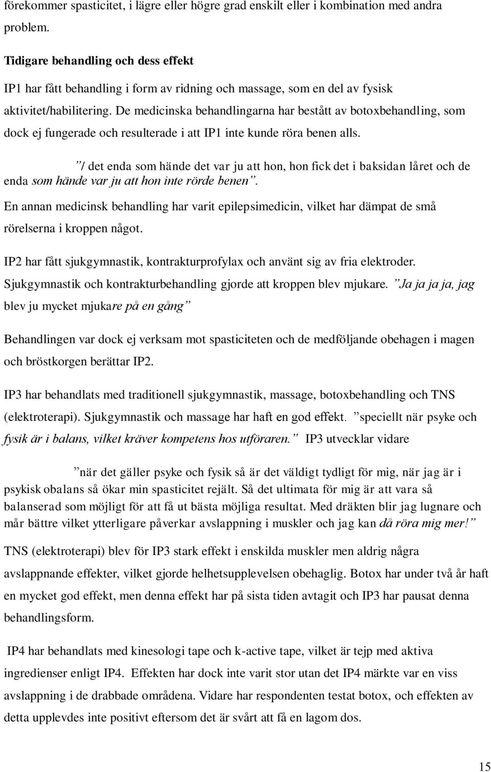 De medicinska behandlingarna har bestått av botoxbehandling, som dock ej fungerade och resulterade i att IP1 inte kunde röra benen alls.