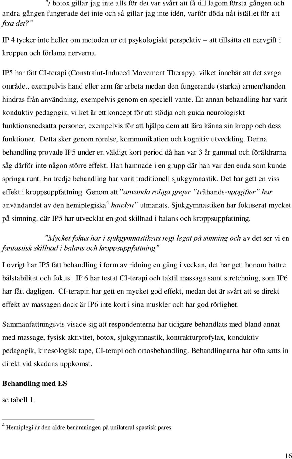 IP5 har fått CI-terapi (Constraint-Induced Movement Therapy), vilket innebär att det svaga området, exempelvis hand eller arm får arbeta medan den fungerande (starka) armen/handen hindras från