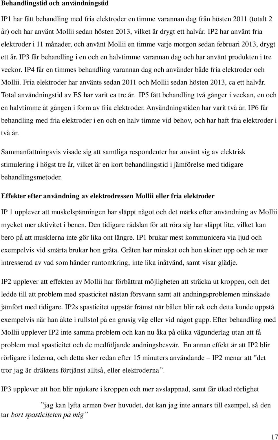 IP3 får behandling i en och en halvtimme varannan dag och har använt produkten i tre veckor. IP4 får en timmes behandling varannan dag och använder både fria elektroder och Mollii.