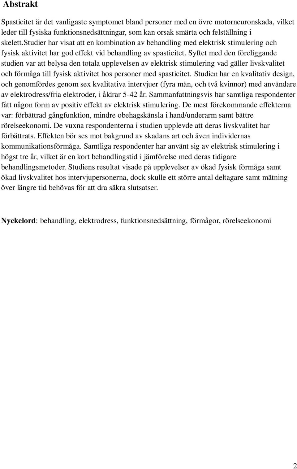 Syftet med den föreliggande studien var att belysa den totala upplevelsen av elektrisk stimulering vad gäller livskvalitet och förmåga till fysisk aktivitet hos personer med spasticitet.