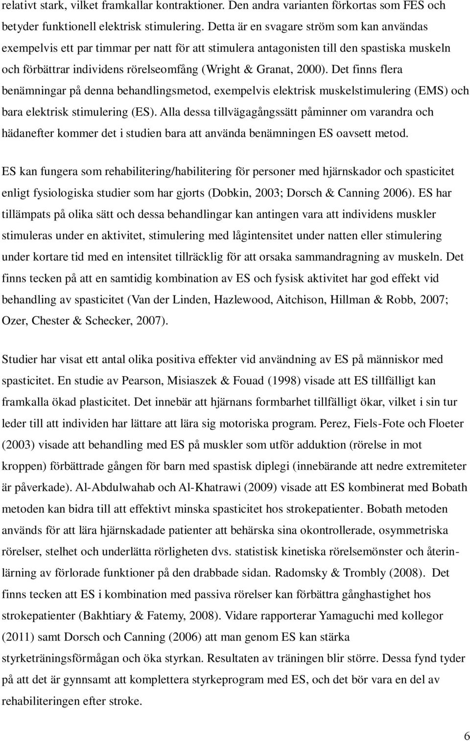 Det finns flera benämningar på denna behandlingsmetod, exempelvis elektrisk muskelstimulering (EMS) och bara elektrisk stimulering (ES).