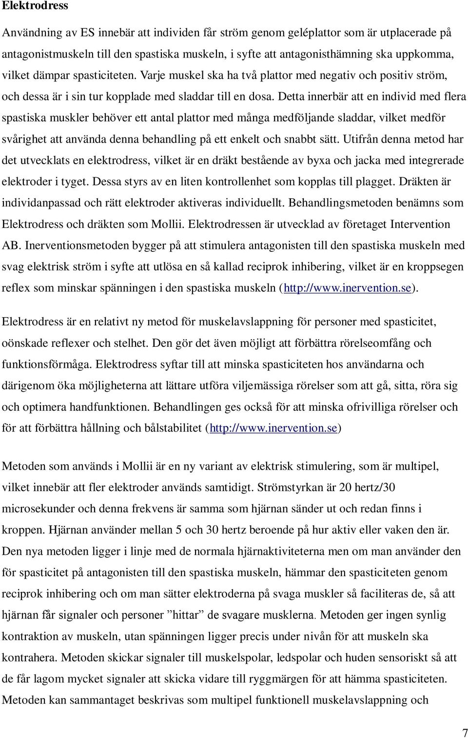 Detta innerbär att en individ med flera spastiska muskler behöver ett antal plattor med många medföljande sladdar, vilket medför svårighet att använda denna behandling på ett enkelt och snabbt sätt.