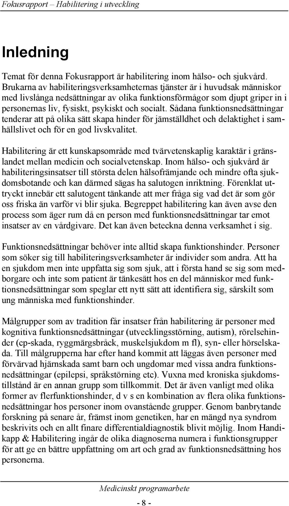 Sådana funktionsnedsättningar tenderar att på olika sätt skapa hinder för jämställdhet och delaktighet i samhällslivet och för en god livskvalitet.