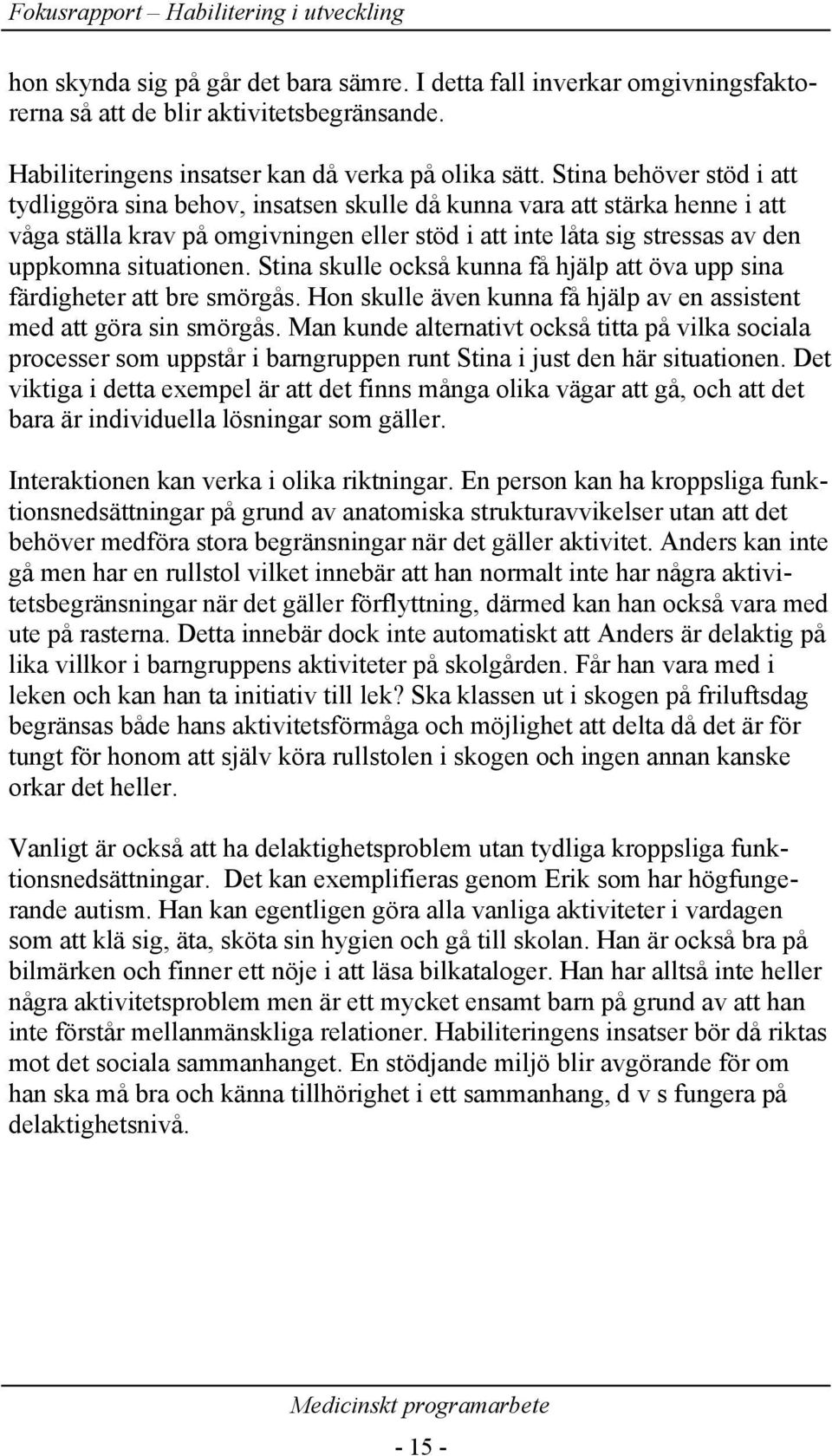 situationen. Stina skulle också kunna få hjälp att öva upp sina färdigheter att bre smörgås. Hon skulle även kunna få hjälp av en assistent med att göra sin smörgås.