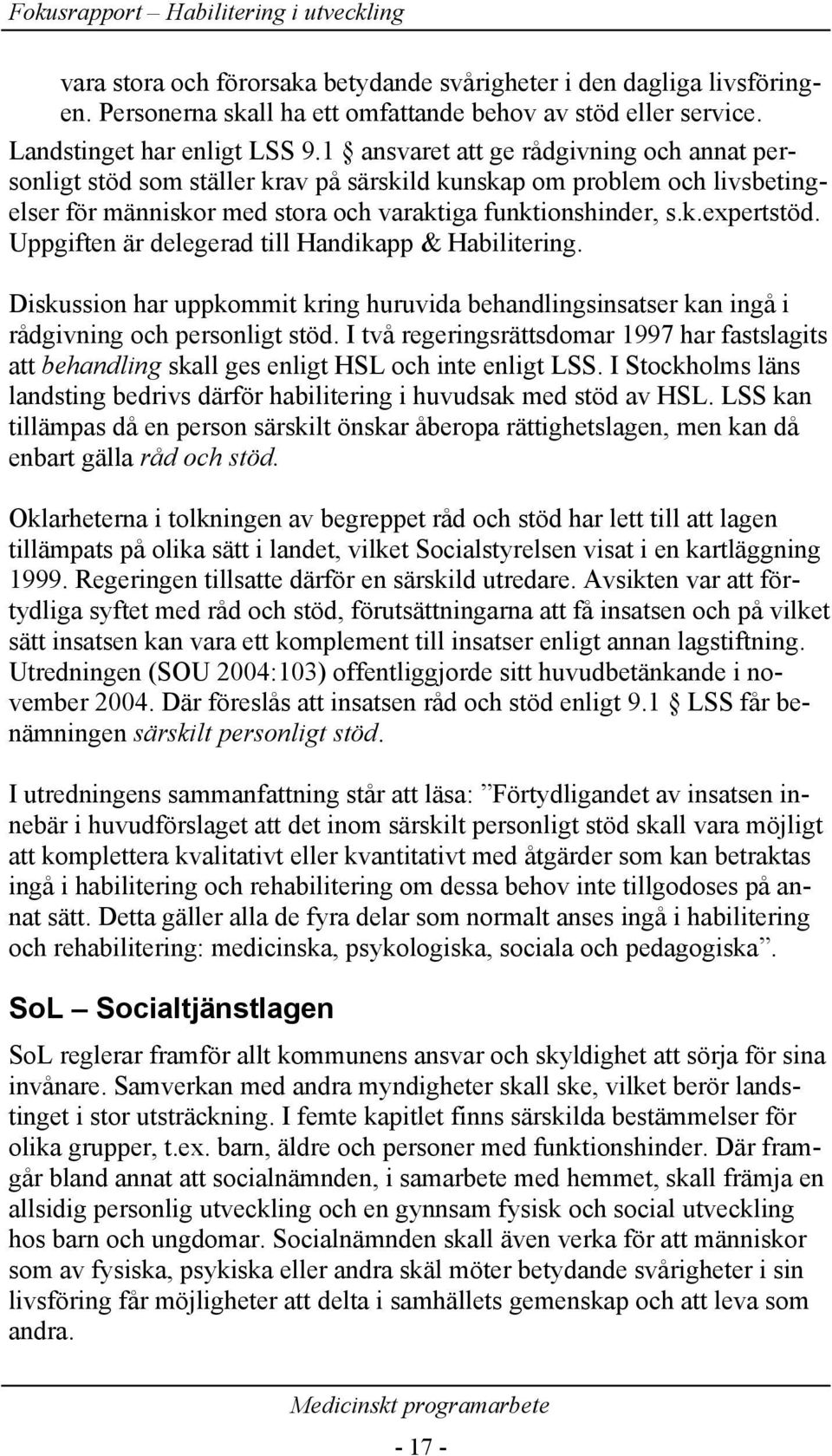 Uppgiften är delegerad till Handikapp & Habilitering. Diskussion har uppkommit kring huruvida behandlingsinsatser kan ingå i rådgivning och personligt stöd.