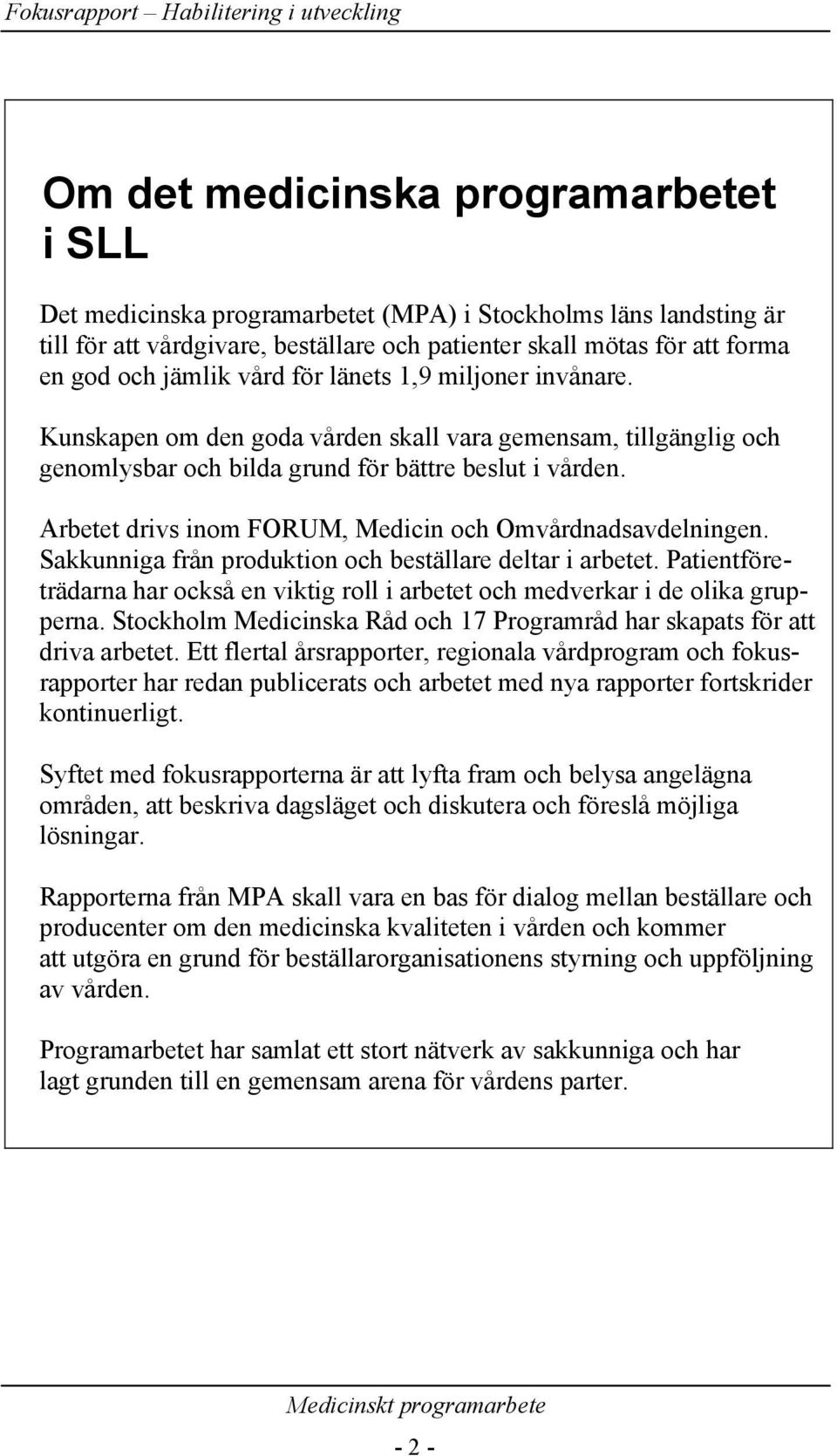 Arbetet drivs inom FORUM, Medicin och Omvårdnadsavdelningen. Sakkunniga från produktion och beställare deltar i arbetet.