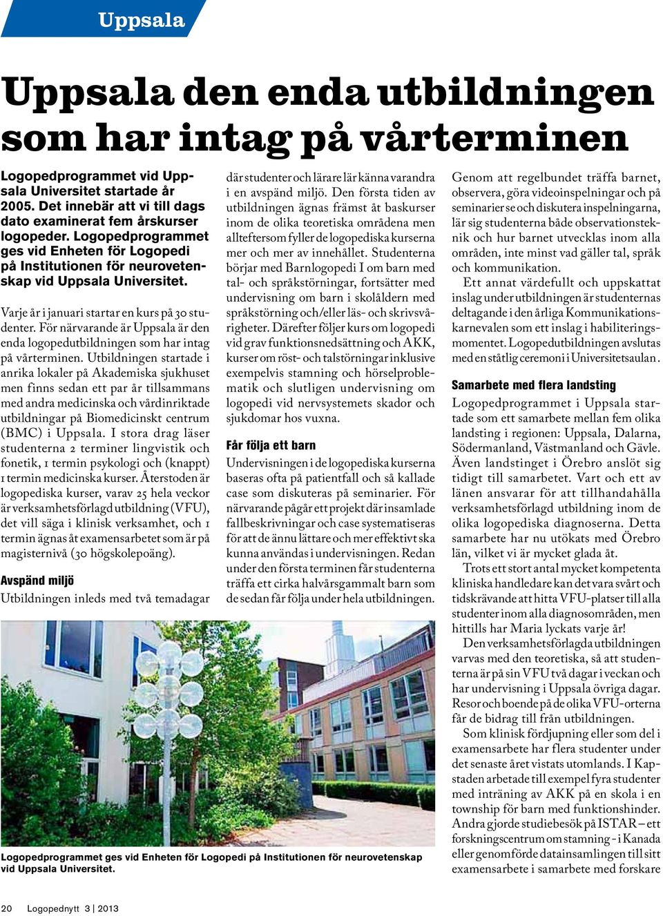 För närvarande är Uppsala är den enda logopedutbildningen som har intag på vårterminen.