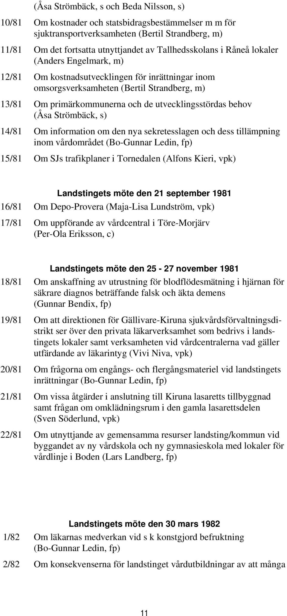 Strömbäck, s) 14/81 Om information om den nya sekretesslagen och dess tillämpning inom vårdområdet (Bo-Gunnar Ledin, fp) 15/81 Om SJs trafikplaner i Tornedalen (Alfons Kieri, vpk) Landstingets möte