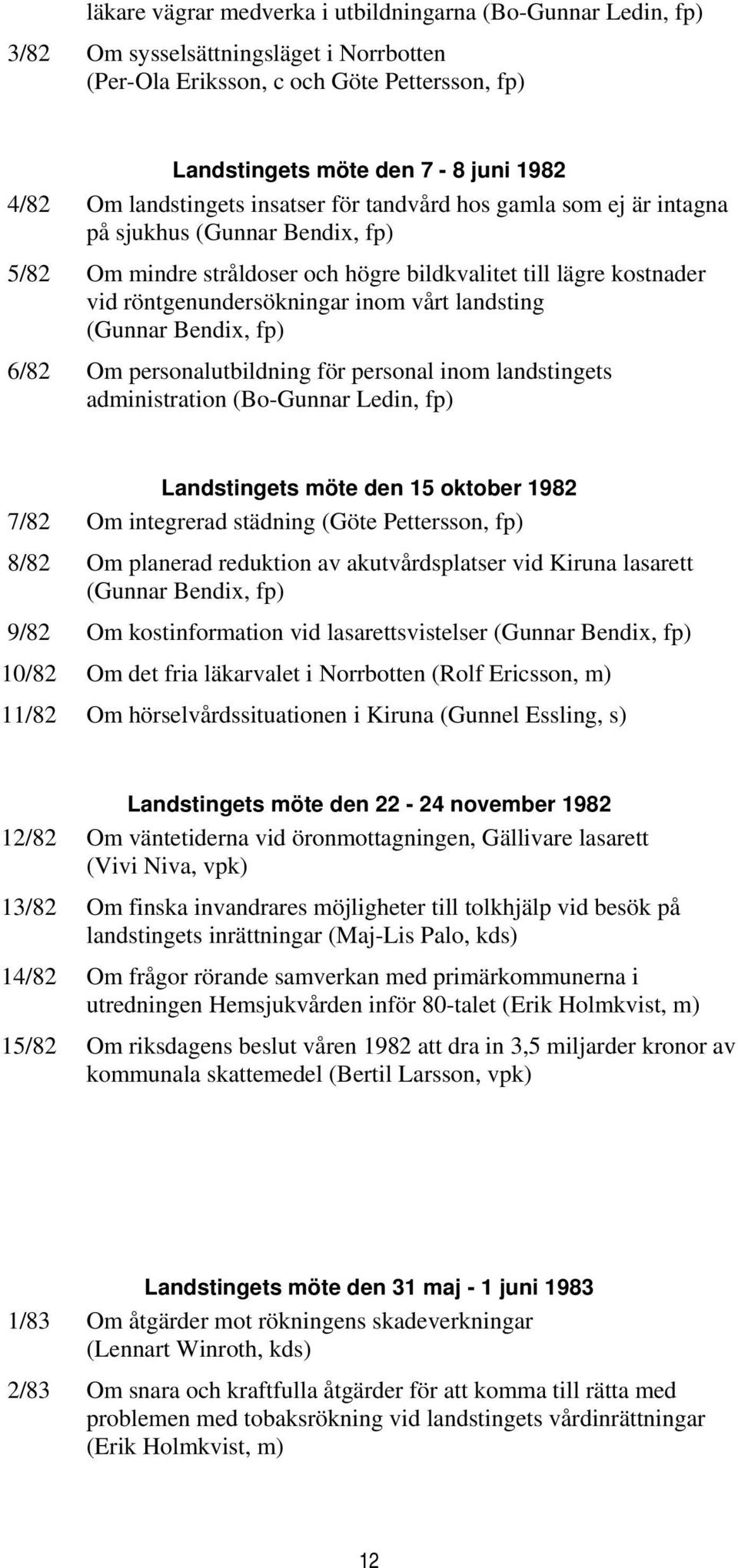 landsting (Gunnar Bendix, fp) 6/82 Om personalutbildning för personal inom landstingets administration (Bo-Gunnar Ledin, fp) Landstingets möte den 15 oktober 1982 7/82 Om integrerad städning (Göte