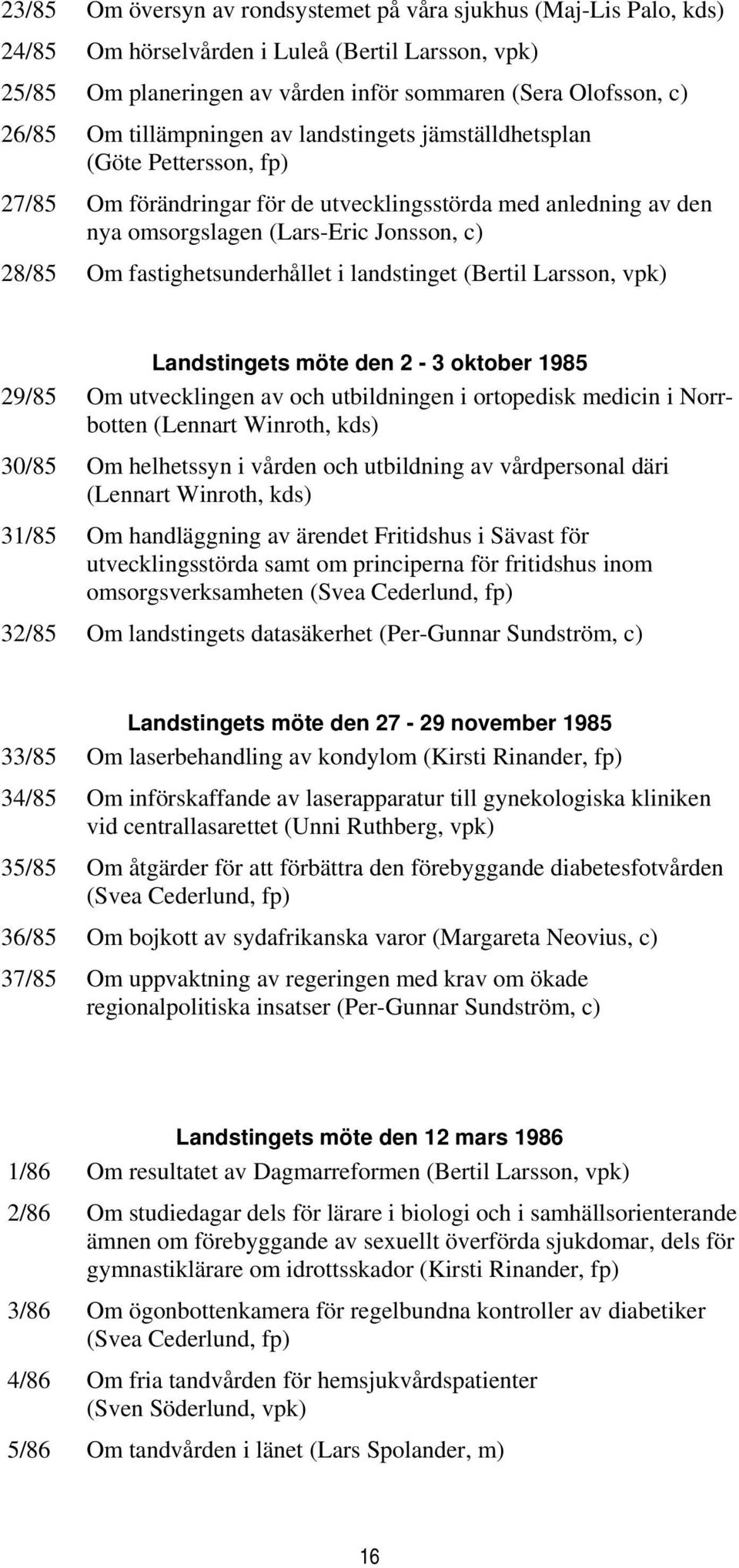 fastighetsunderhållet i landstinget (Bertil Larsson, vpk) Landstingets möte den 2-3 oktober 1985 29/85 Om utvecklingen av och utbildningen i ortopedisk medicin i Norrbotten (Lennart Winroth, kds)