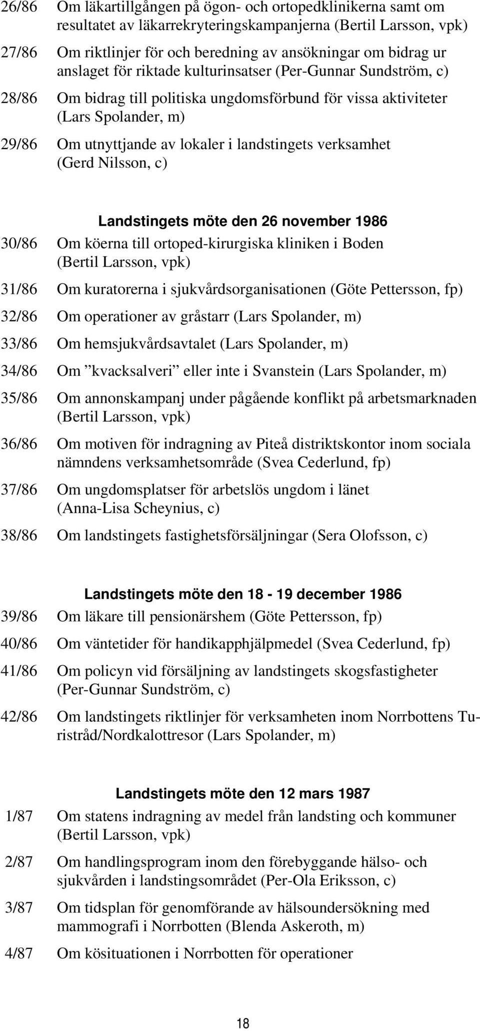 verksamhet (Gerd Nilsson, c) Landstingets möte den 26 november 1986 30/86 Om köerna till ortoped-kirurgiska kliniken i Boden (Bertil Larsson, vpk) 31/86 Om kuratorerna i sjukvårdsorganisationen (Göte