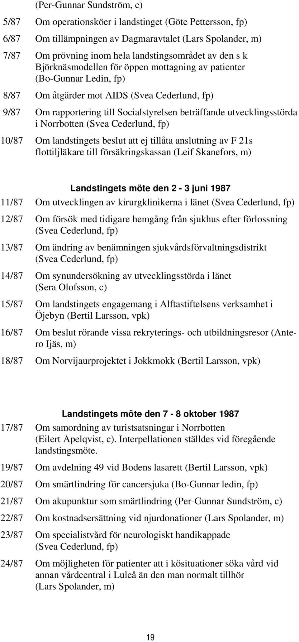 Norrbotten (Svea Cederlund, fp) 10/87 Om landstingets beslut att ej tillåta anslutning av F 21s flottiljläkare till försäkringskassan (Leif Skanefors, m) Landstingets möte den 2-3 juni 1987 11/87 Om