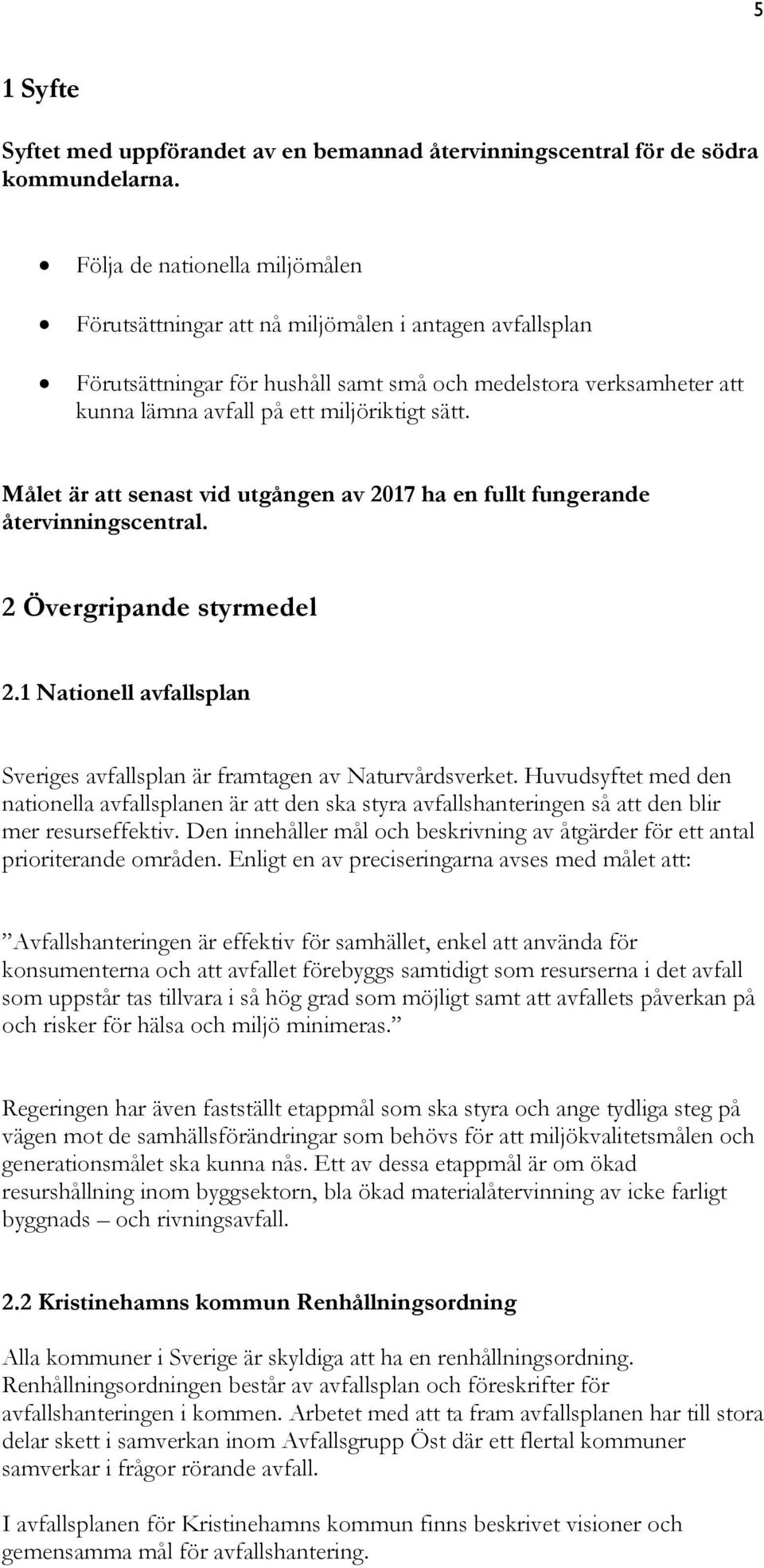 Målet är att senast vid utgången av 2017 ha en fullt fungerande återvinningscentral. 2 Övergripande styrmedel 2.1 Nationell avfallsplan Sveriges avfallsplan är framtagen av Naturvårdsverket.