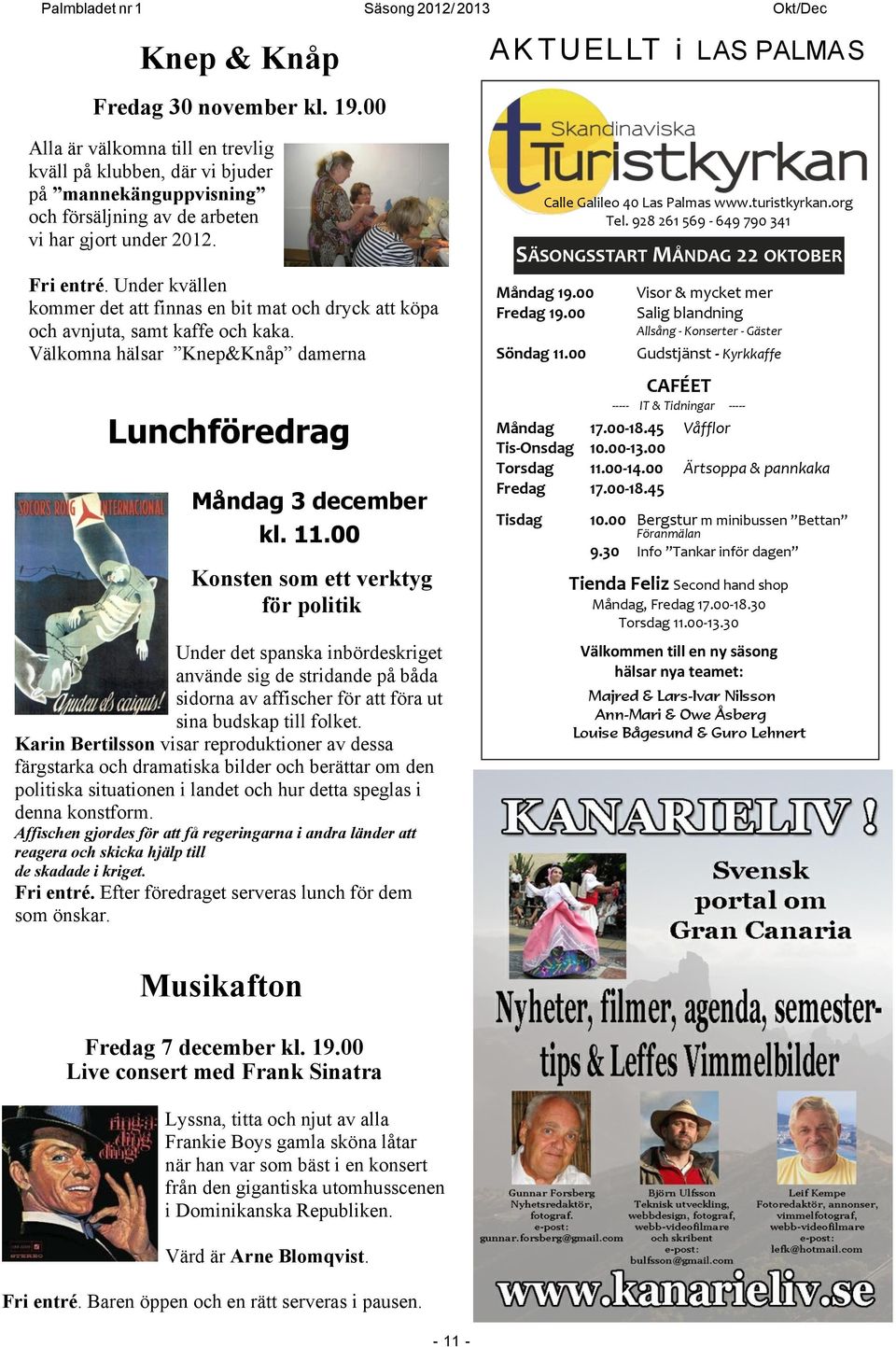 Under kvällen kommer det att finnas en bit mat och dryck att köpa och avnjuta, samt kaffe och kaka. Välkomna hälsar Knep&Knåp damerna Lunchföredrag Måndag 3 december kl. 11.