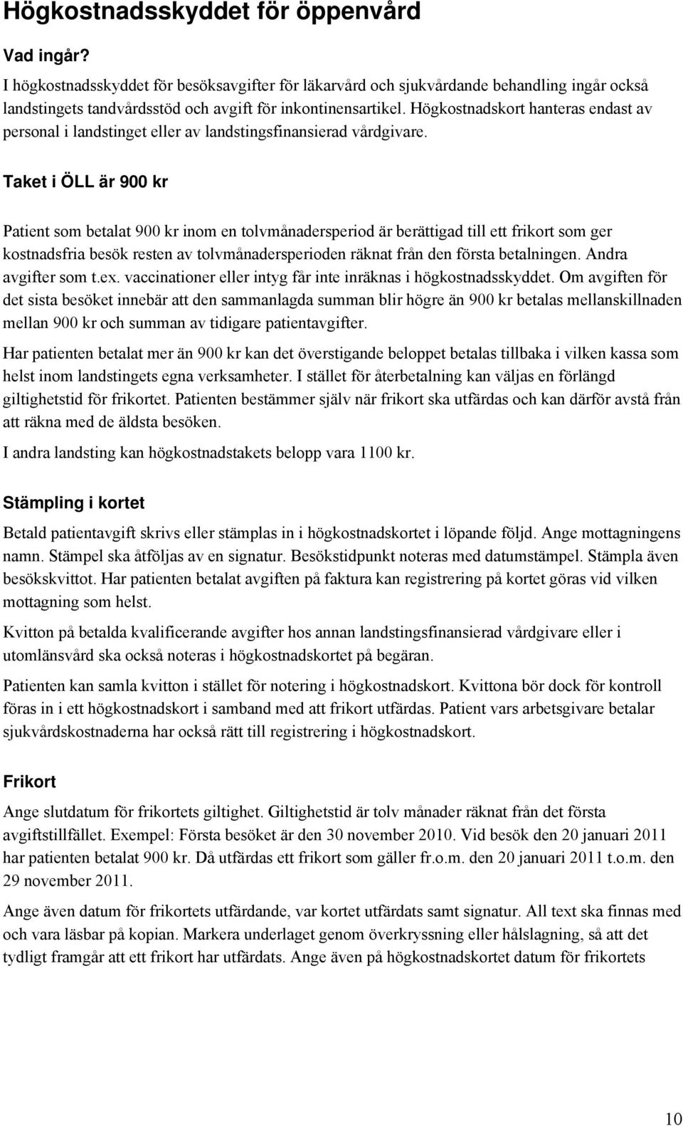 Taket i ÖLL är 900 kr Patient som betalat 900 kr inom en tolvmånadersperiod är berättigad till ett frikort som ger kostnadsfria besök resten av tolvmånadersperioden räknat från den första betalningen.