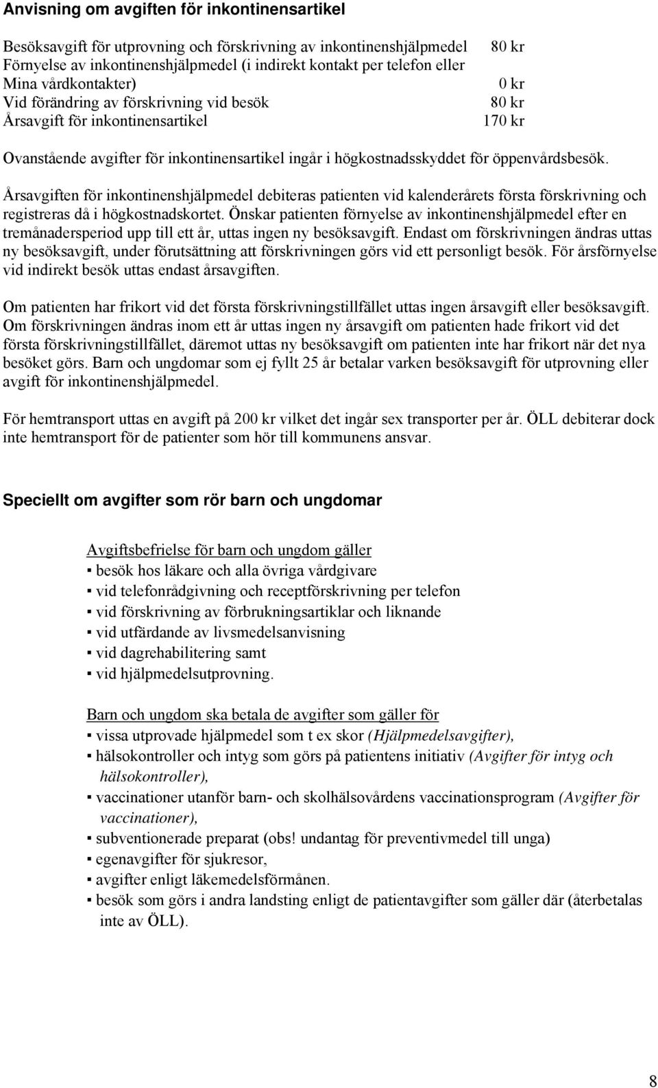 öppenvårdsbesök. Årsavgiften för inkontinenshjälpmedel debiteras patienten vid kalenderårets första förskrivning och registreras då i högkostnadskortet.