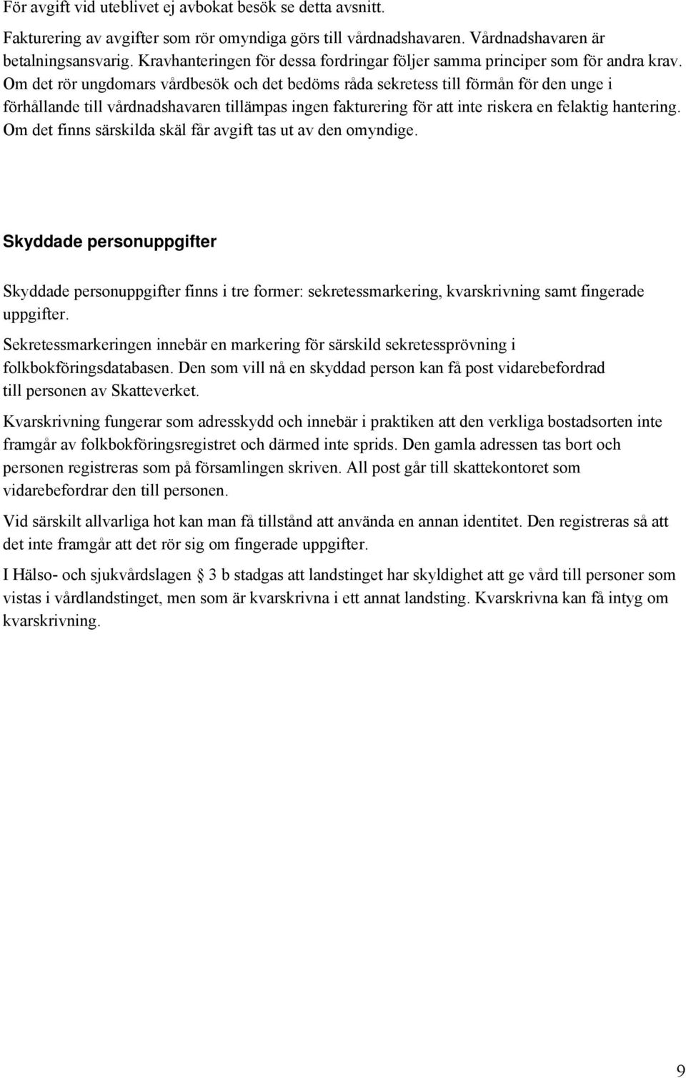 Om det rör ungdomars vårdbesök och det bedöms råda sekretess till förmån för den unge i förhållande till vårdnadshavaren tillämpas ingen fakturering för att inte riskera en felaktig hantering.