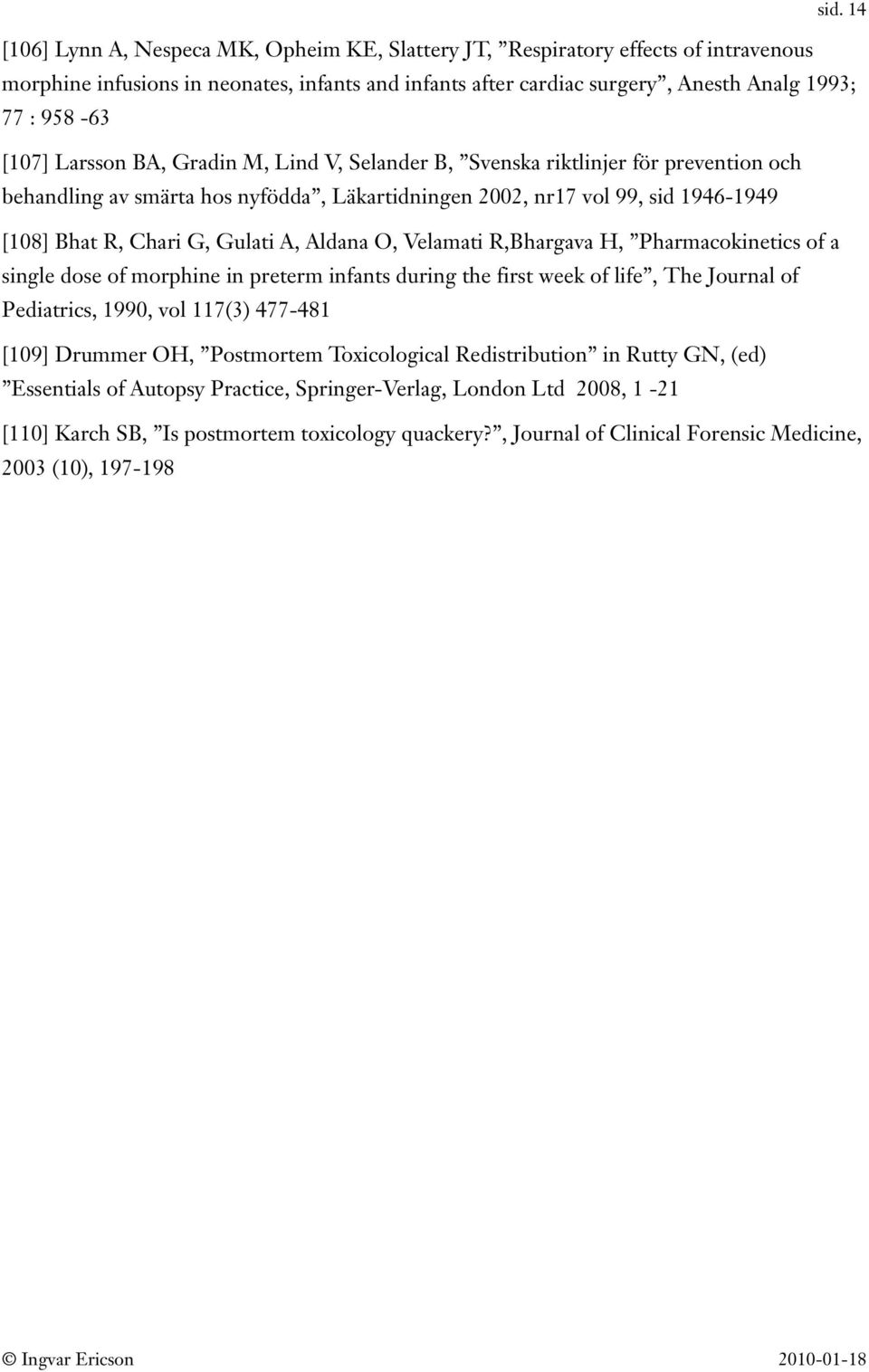 A, Aldana O, Velamati R,Bhargava H, Pharmacokinetics of a single dose of morphine in preterm infants during the first week of life, The Journal of Pediatrics, 1990, vol 117(3) 477-481 [109] Drummer