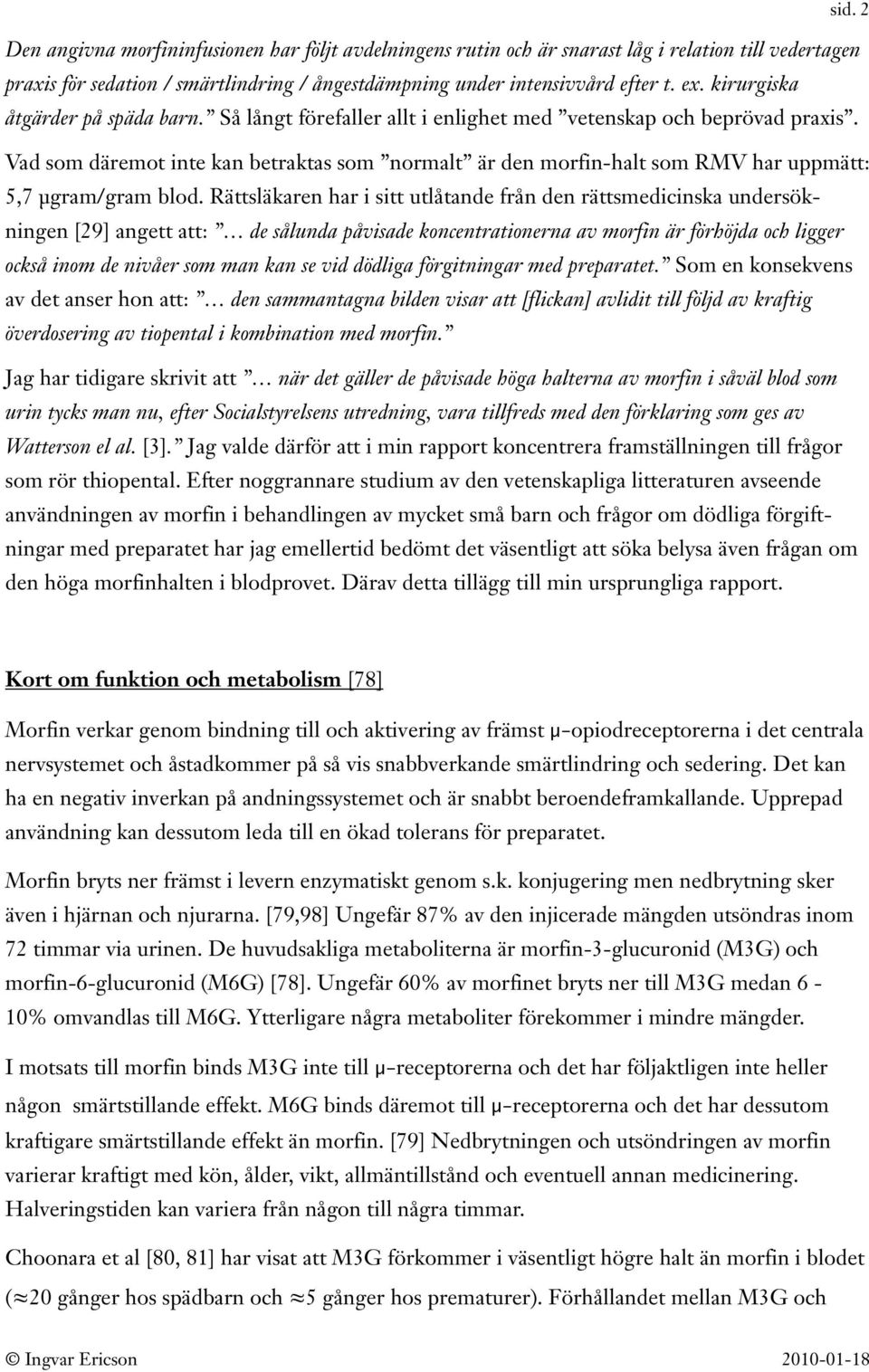 Vad som däremot inte kan betraktas som normalt är den morfin-halt som RMV har uppmätt: 5,7 µgram/gram blod.