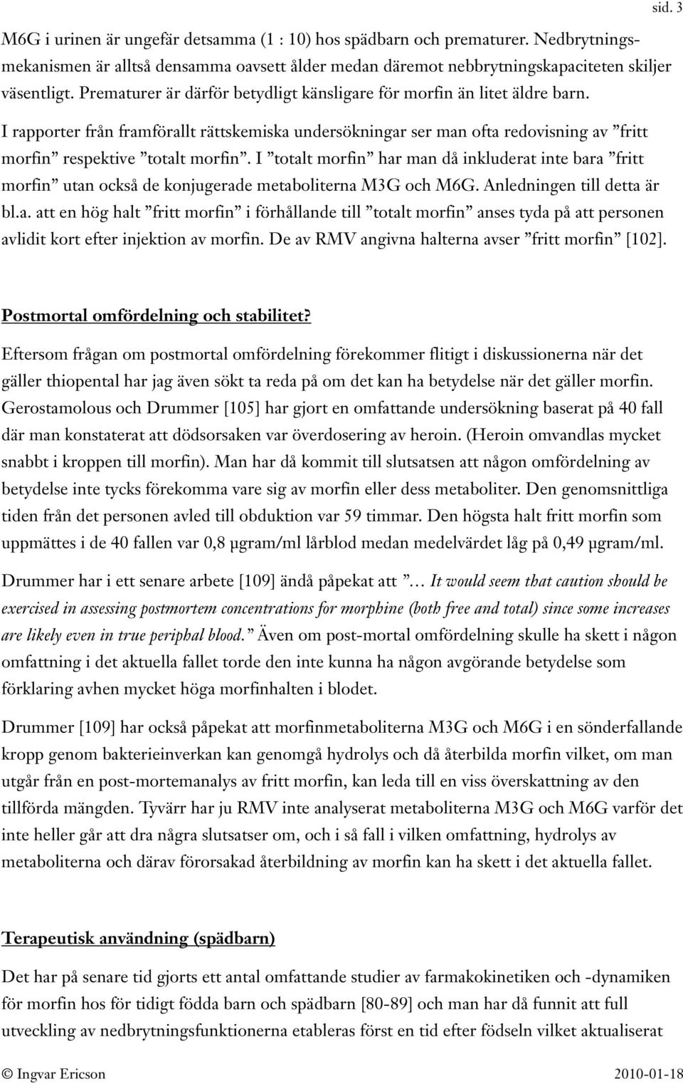 I totalt morfin har man då inkluderat inte bara fritt morfin utan också de konjugerade metaboliterna M3G och M6G. Anledningen till detta är bl.a. att en hög halt fritt morfin i förhållande till totalt morfin anses tyda på att personen avlidit kort efter injektion av morfin.