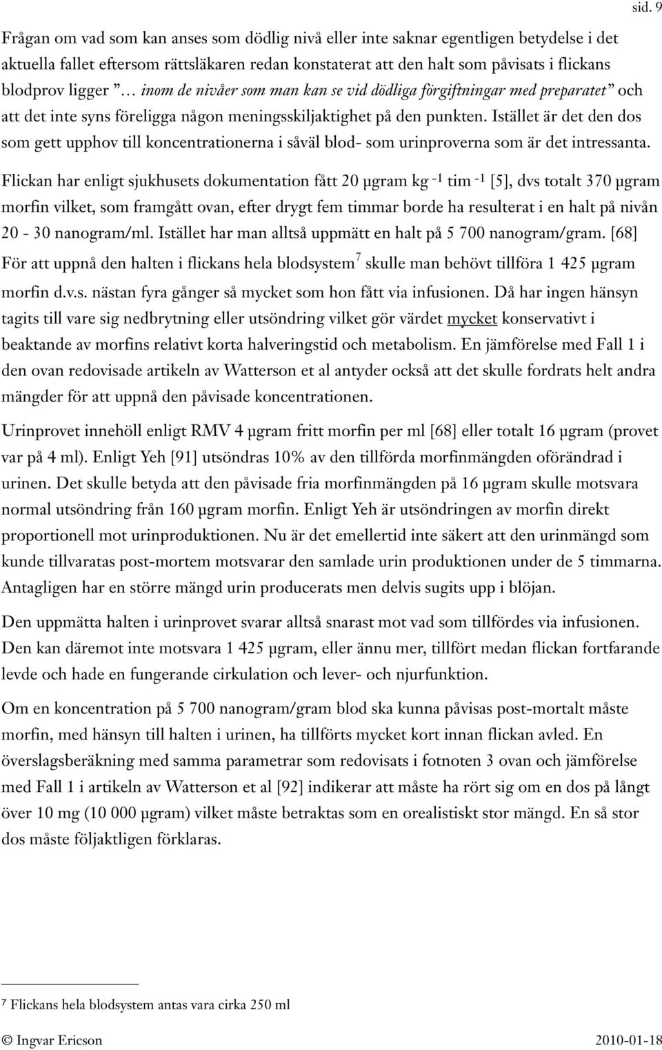 Istället är det den dos som gett upphov till koncentrationerna i såväl blod- som urinproverna som är det intressanta.