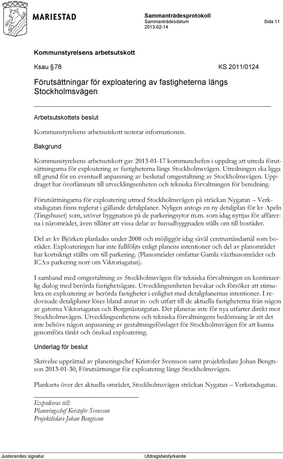 Utredningen ska ligga till grund för en eventuell anpassning av beslutad omgestaltning av Stockholmsvägen. Uppdraget har överlämnats till utvecklingsenheten och tekniska förvaltningen för beredning.