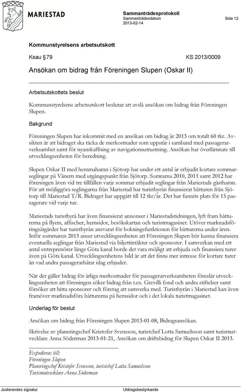 Avsikten är att bidraget ska täcka de merkostnader som uppstår i samband med passagerarverksamhet samt för nyanskaffning av navigationsutrustning.