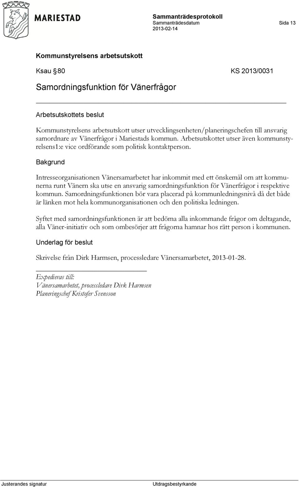 Intresseorganisationen Vänersamarbetet har inkommit med ett önskemål om att kommunerna runt Vänern ska utse en ansvarig samordningsfunktion för Vänerfrågor i respektive kommun.