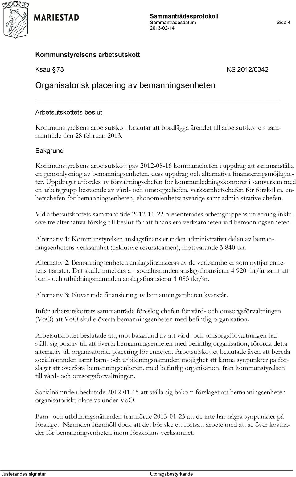 Uppdraget utfördes av förvaltningschefen för kommunledningskontoret i samverkan med en arbetsgrupp bestående av vård- och omsorgschefen, verksamhetschefen för förskolan, enhetschefen för