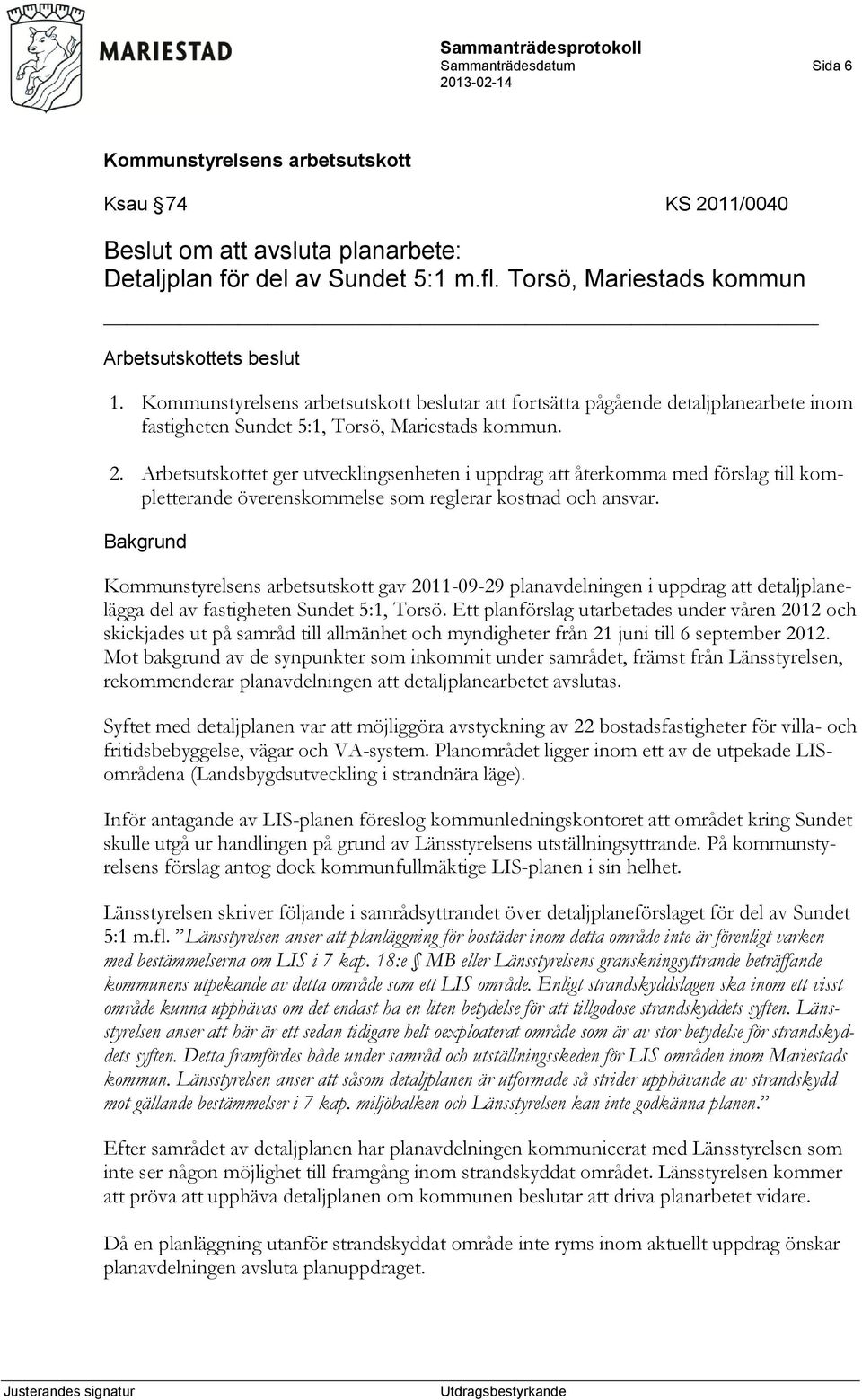 Arbetsutskottet ger utvecklingsenheten i uppdrag att återkomma med förslag till kompletterande överenskommelse som reglerar kostnad och ansvar.