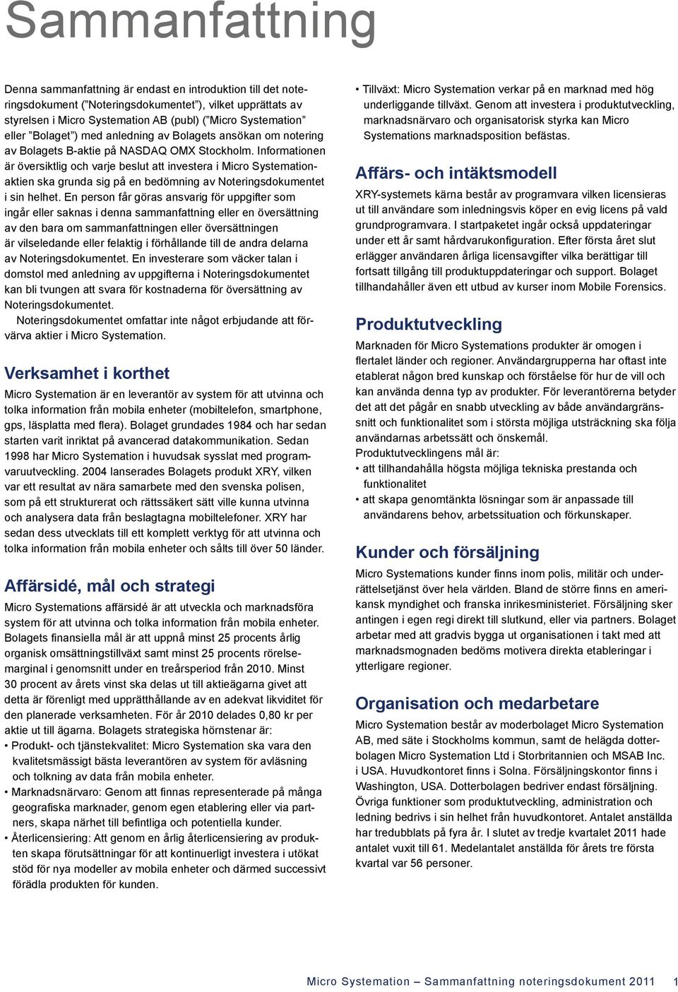 Informationen är översiktlig och varje beslut att investera i Micro Systemationaktien ska grunda sig på en bedömning av Noteringsdokumentet i sin helhet.