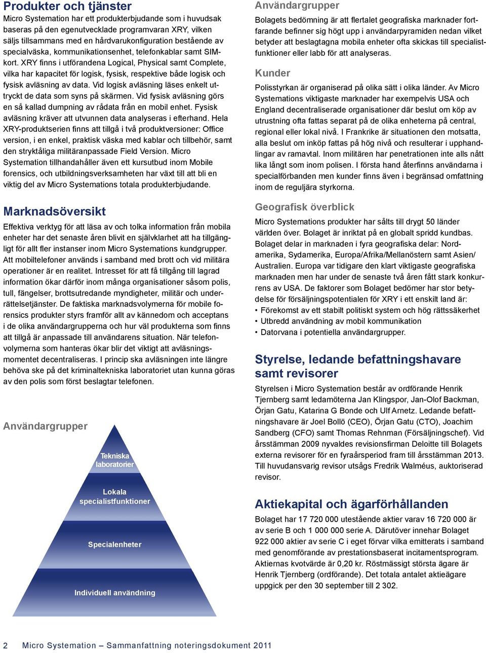 XRY finns i utförandena Logical, Physical samt Complete, vilka har kapacitet för logisk, fysisk, respektive både logisk och fysisk avläsning av data.