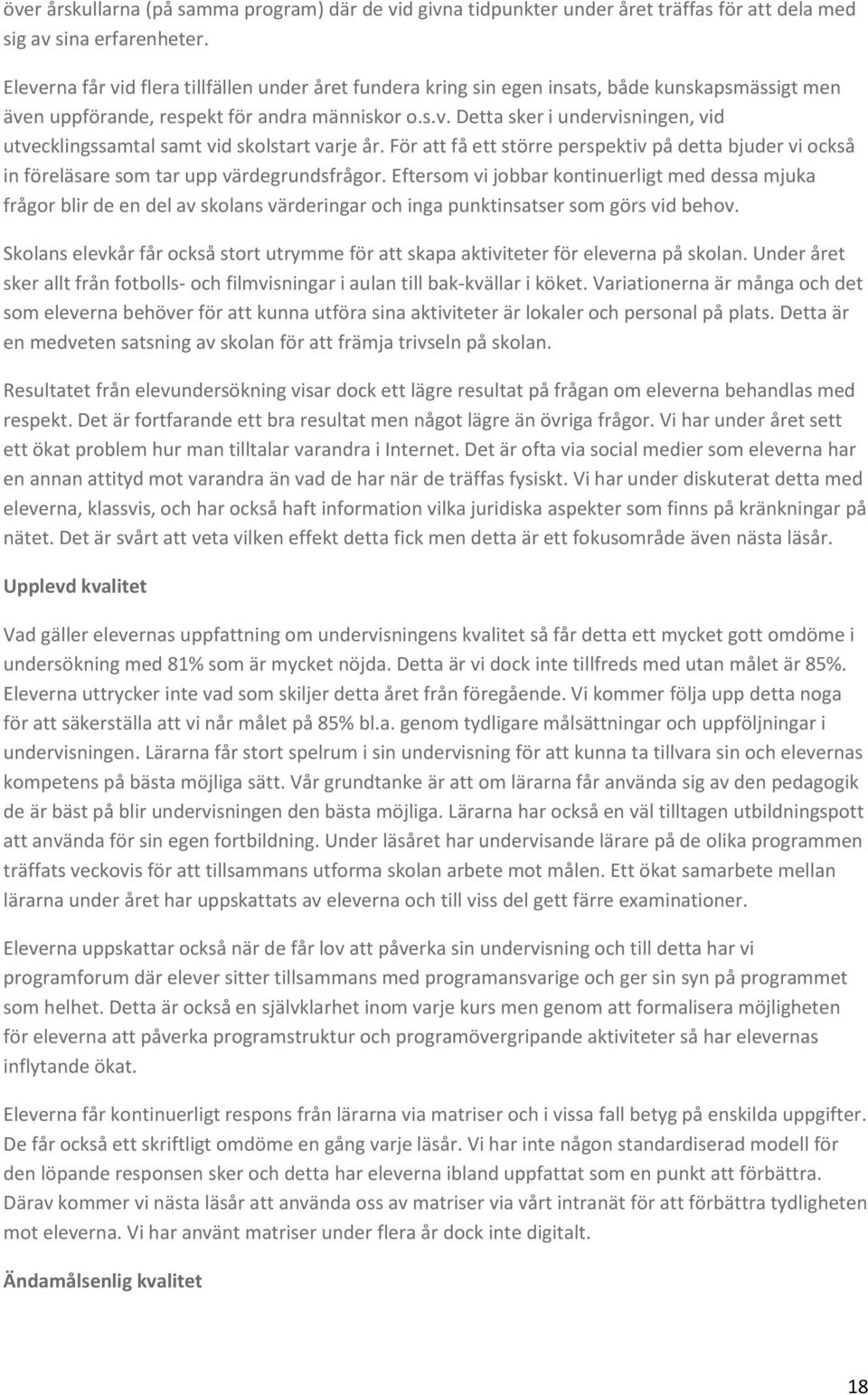 För att få ett större perspektiv på detta bjuder vi också in föreläsare som tar upp värdegrundsfrågor.