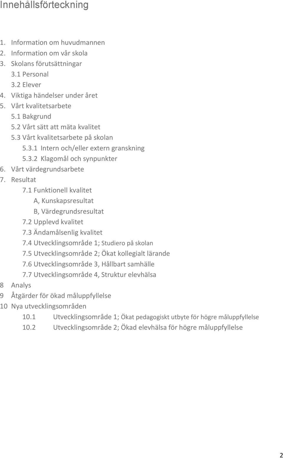 1 Funktionell kvalitet A, Kunskapsresultat B, Värdegrundsresultat 7.2 Upplevd kvalitet 7.3 Ändamålsenlig kvalitet 7.4 Utvecklingsområde 1; Studiero på skolan 7.