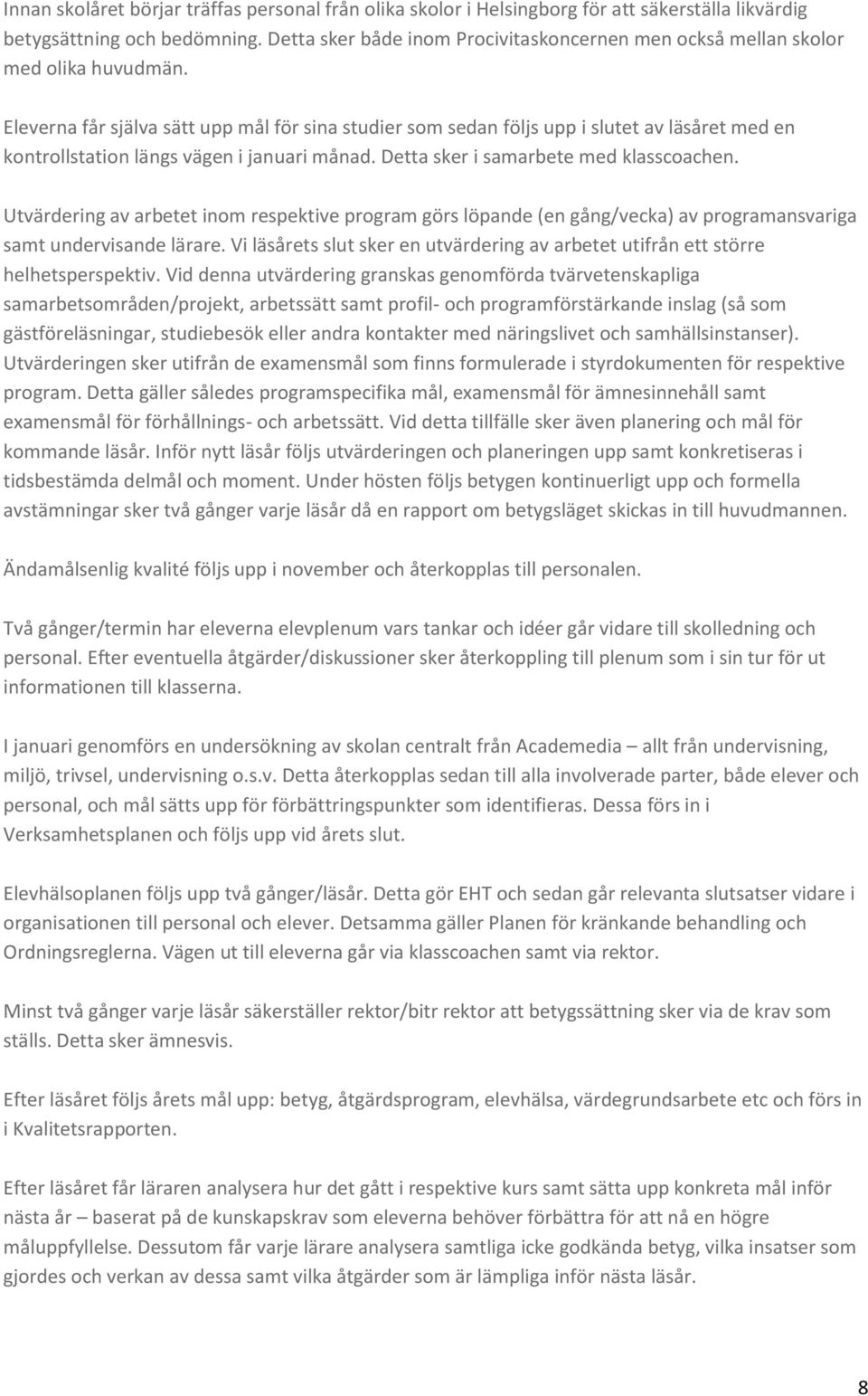 Eleverna får själva sätt upp mål för sina studier som sedan följs upp i slutet av läsåret med en kontrollstation längs vägen i januari månad. Detta sker i samarbete med klasscoachen.