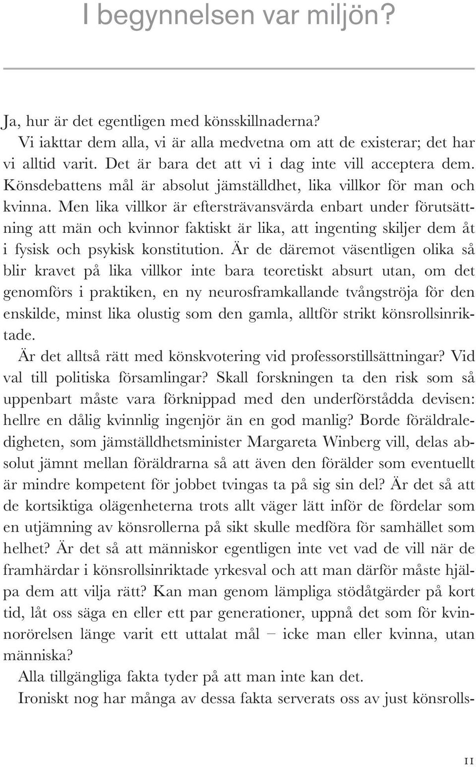 Men lika villkor är eftersträvansvärda enbart under förutsättning att män och kvinnor faktiskt är lika, att ingenting skiljer dem åt i fysisk och psykisk konstitution.