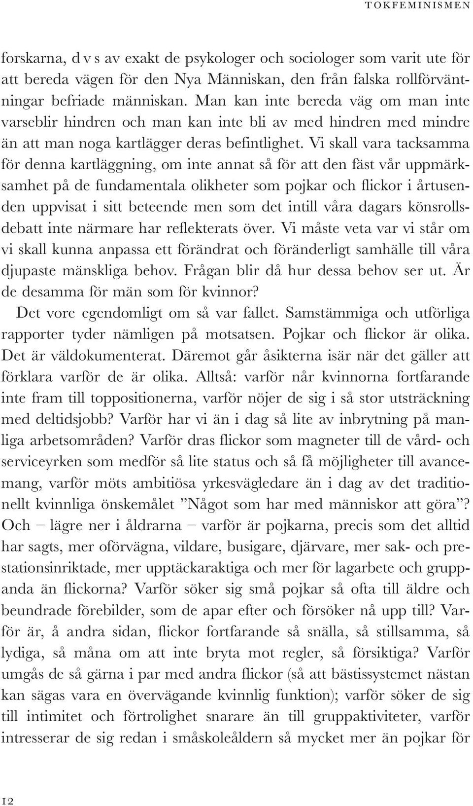 Vi skall vara tacksamma för denna kartläggning, om inte annat så för att den fäst vår uppmärksamhet på de fundamentala olikheter som pojkar och flickor i årtusenden uppvisat i sitt beteende men som