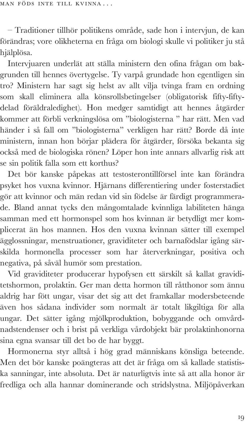 Ministern har sagt sig helst av allt vilja tvinga fram en ordning som skall eliminera alla könsrollsbetingelser (obligatorisk fifty-fiftydelad föräldraledighet).